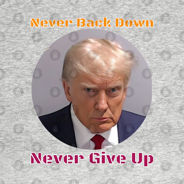 Trump Never Back Down Never Give Up by The One Stop